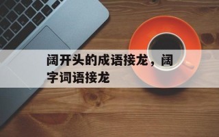 阔开头的成语接龙，阔字词语接龙