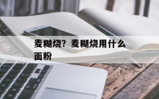 麦糊烧？麦糊烧用什么面粉