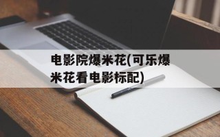 电影院爆米花(可乐爆米花看电影标配)