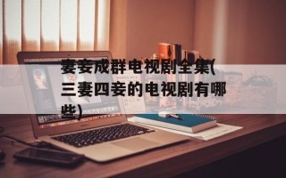 妻妾成群电视剧全集(三妻四妾的电视剧有哪些)