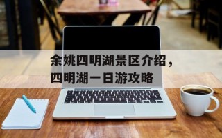 余姚四明湖景区介绍，四明湖一日游攻略