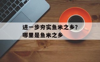 进一步夯实鱼米之乡？哪里是鱼米之乡
