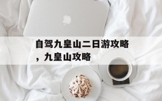 自驾九皇山二日游攻略，九皇山攻略