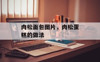 肉松面包图片，肉松蛋糕的做法