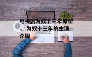 电视剧为奴十三年原型， 为奴十三年的主演介绍