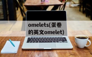omelets(蛋卷的英文omelet)