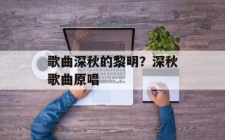 歌曲深秋的黎明？深秋歌曲原唱