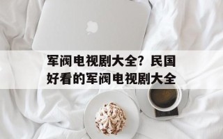 军阀电视剧大全？民国好看的军阀电视剧大全
