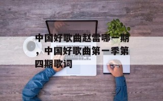 中国好歌曲赵雷哪一期，中国好歌曲第一季第四期歌词