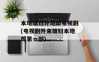 本地媳妇外地郎电视剧(电视剧外来媳妇本地郎第一部)