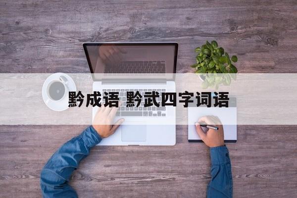 黔成语 黔武四字词语-第1张图片-