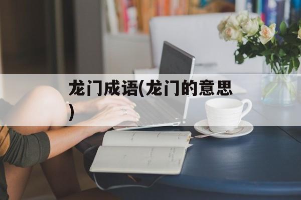 龙门成语(龙门的意思)-第1张图片-