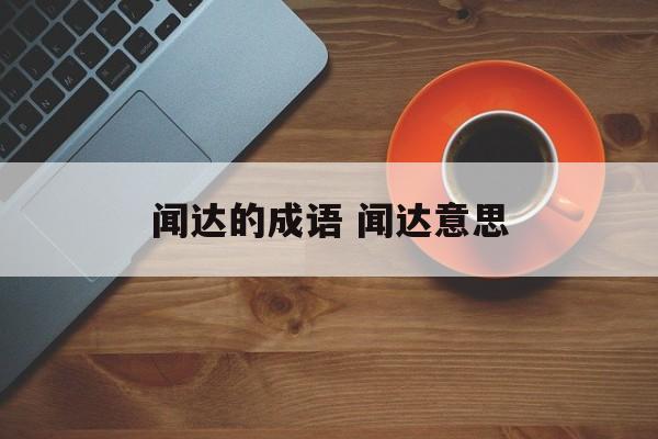 闻达的成语 闻达意思-第1张图片-