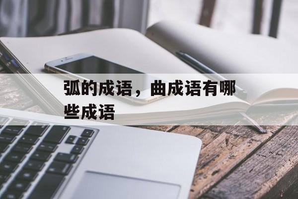 弧的成语，曲成语有哪些成语-第1张图片-