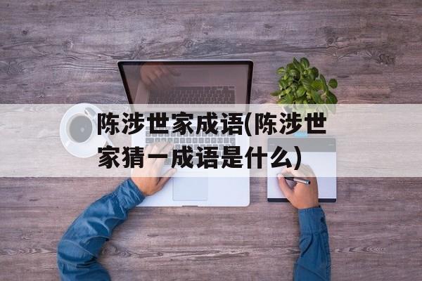 陈涉世家成语(陈涉世家猜一成语是什么)-第1张图片-
