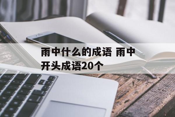 雨中什么的成语 雨中开头成语20个-第1张图片-