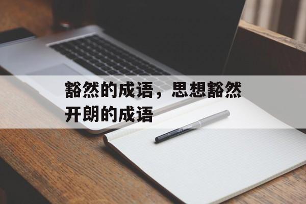 豁然的成语，思想豁然开朗的成语-第1张图片-