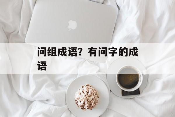 问组成语？有问字的成语-第1张图片-