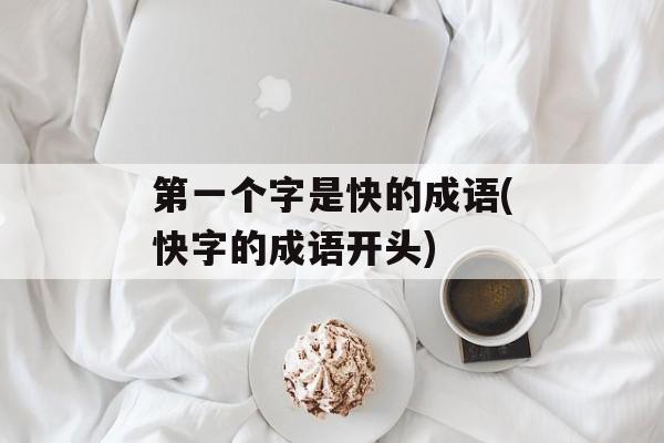 第一个字是快的成语(快字的成语开头)-第1张图片-