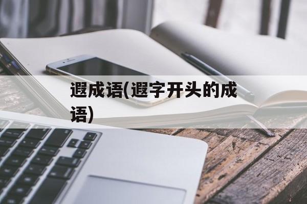 遐成语(遐字开头的成语)-第1张图片-