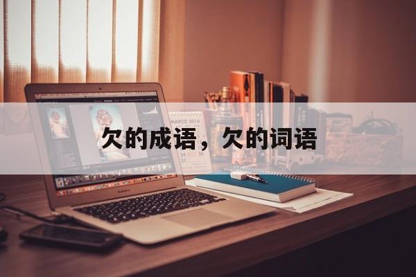 欠的成语，欠的词语-第1张图片-