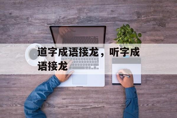 道字成语接龙，听字成语接龙-第1张图片-