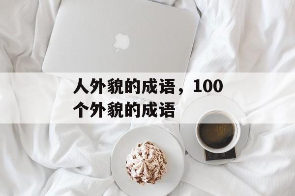 人外貌的成语，100个外貌的成语-第1张图片-