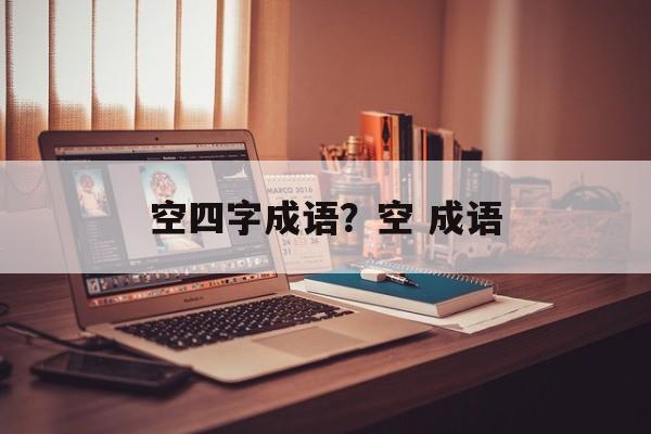 空四字成语？空 成语-第1张图片-