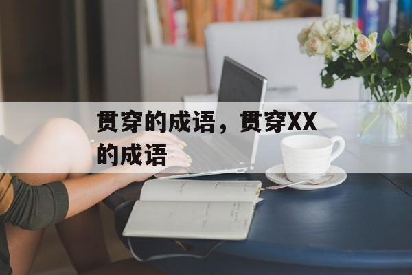 贯穿的成语，贯穿XX的成语-第1张图片-