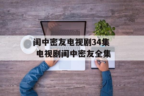 闺中密友电视剧34集 电视剧闺中密友全集-第1张图片-