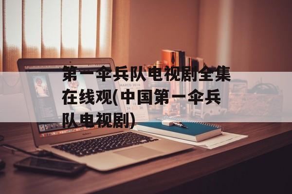 第一伞兵队电视剧全集在线观(中国第一伞兵队电视剧)-第1张图片-