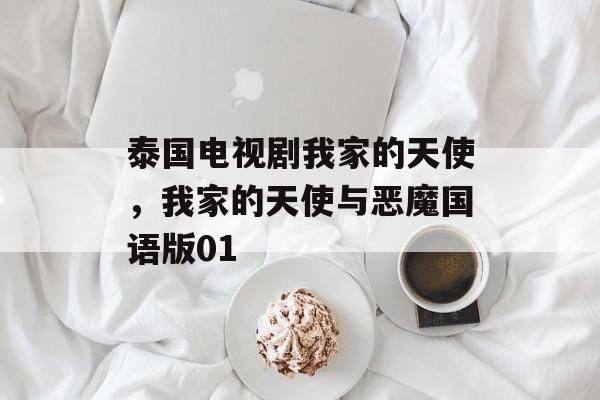 泰国电视剧我家的天使，我家的天使与恶魔国语版01-第1张图片-