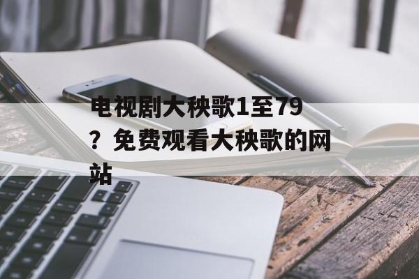 电视剧大秧歌1至79？免费观看大秧歌的网站-第1张图片-