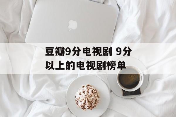 豆瓣9分电视剧 9分以上的电视剧榜单-第1张图片-