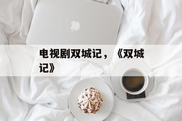 电视剧双城记，《双城记》-第1张图片-
