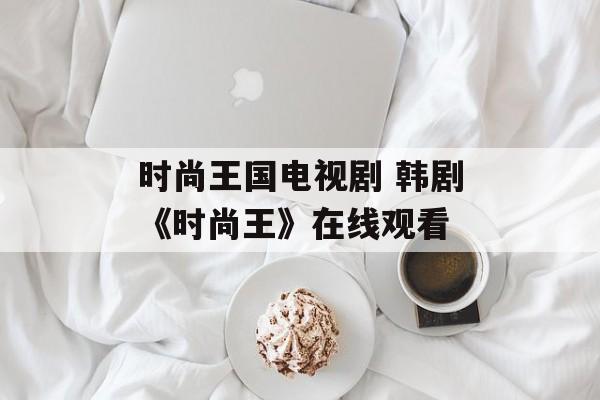 时尚王国电视剧 韩剧《时尚王》在线观看-第1张图片-