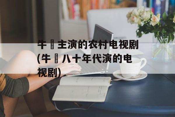 牛犇主演的农村电视剧(牛犇八十年代演的电视剧)-第1张图片-