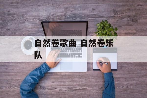 自然卷歌曲 自然卷乐队-第1张图片-