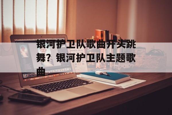 银河护卫队歌曲开头跳舞？银河护卫队主题歌曲-第1张图片-