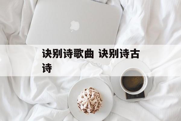 诀别诗歌曲 诀别诗古诗-第1张图片-