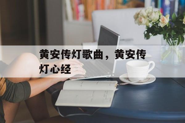 黄安传灯歌曲，黄安传灯心经-第1张图片-
