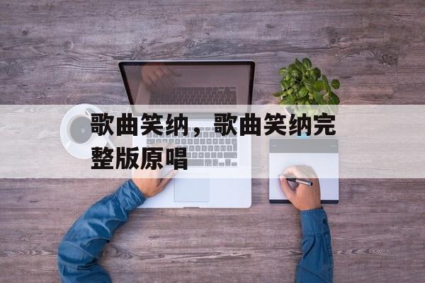 歌曲笑纳，歌曲笑纳完整版原唱-第1张图片-