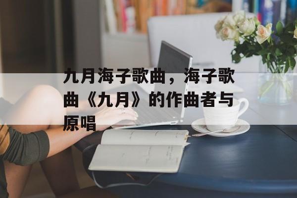 九月海子歌曲，海子歌曲《九月》的作曲者与原唱-第1张图片-