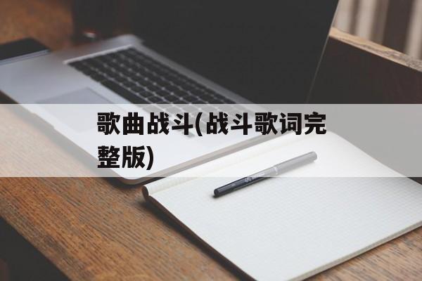 歌曲战斗(战斗歌词完整版)-第1张图片-