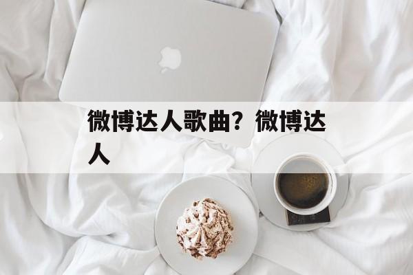 微博达人歌曲？微博达人-第1张图片-