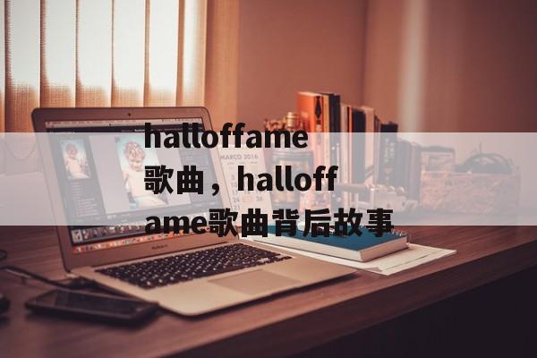 halloffame歌曲，halloffame歌曲背后故事-第1张图片-