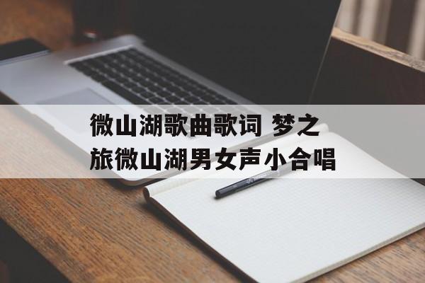 微山湖歌曲歌词 梦之旅微山湖男女声小合唱-第1张图片-