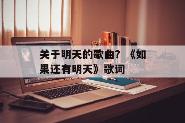 关于明天的歌曲？《如果还有明天》歌词-第1张图片-