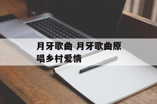 月牙歌曲 月牙歌曲原唱乡村爱情-第1张图片-