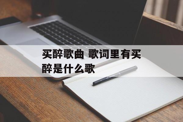 买醉歌曲 歌词里有买醉是什么歌-第1张图片-